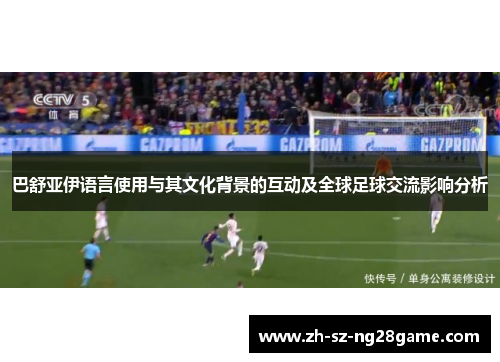 巴舒亚伊语言使用与其文化背景的互动及全球足球交流影响分析 巴舒亚伊语言使用与其文化背景的互动及全球足球交流影响分析