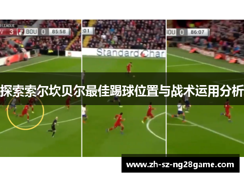 探索索尔坎贝尔最佳踢球位置与战术运用分析 探索索尔坎贝尔最佳踢球位置与战术运用分析