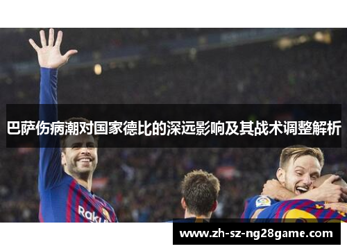 巴萨伤病潮对国家德比的深远影响及其战术调整解析