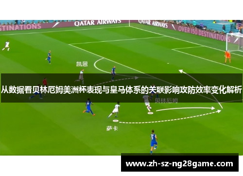 从数据看贝林厄姆美洲杯表现与皇马体系的关联影响攻防效率变化解析 从数据看贝林厄姆美洲杯表现与皇马体系的关联影响攻防效率变化解析