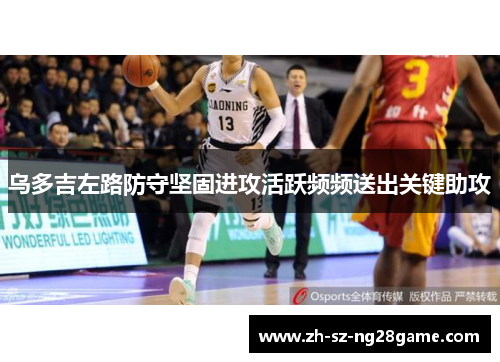 乌多吉左路防守坚固进攻活跃频频送出关键助攻
