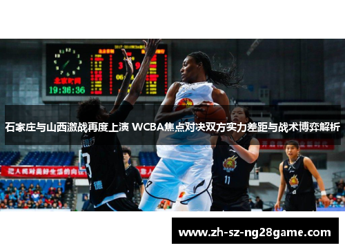石家庄与山西激战再度上演 WCBA焦点对决双方实力差距与战术博弈解析