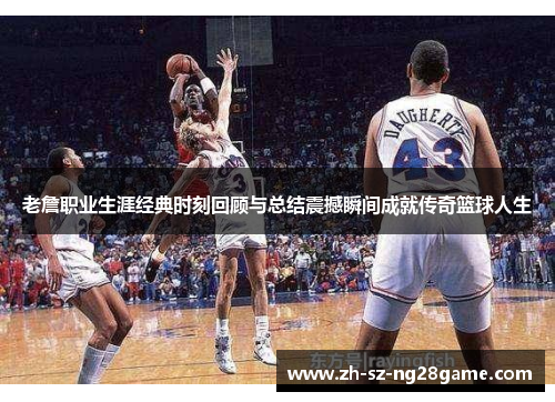 老詹职业生涯经典时刻回顾与总结震撼瞬间成就传奇篮球人生