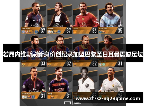 若昂内维斯刷新身价创纪录加盟巴黎圣日耳曼震撼足坛