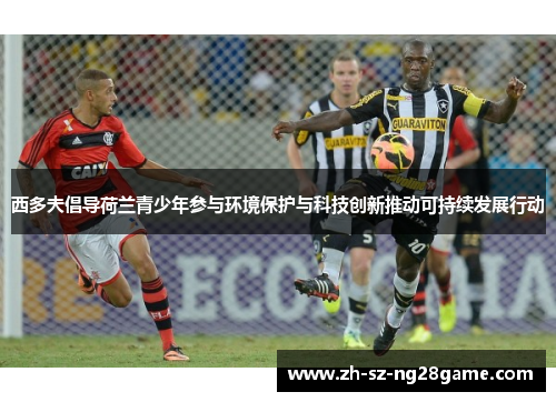 西多夫倡导荷兰青少年参与环境保护与科技创新推动可持续发展行动