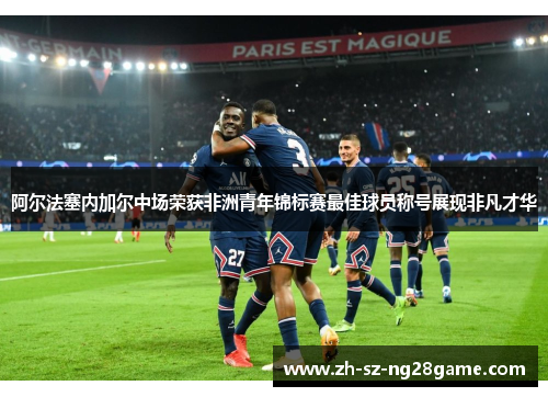 阿尔法塞内加尔中场荣获非洲青年锦标赛最佳球员称号展现非凡才华 阿尔法塞内加尔中场荣获非洲青年锦标赛最佳球员称号展现非凡才华