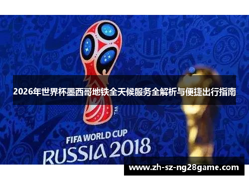 2026年世界杯墨西哥地铁全天候服务全解析与便捷出行指南 2026年世界杯墨西哥地铁全天候服务全解析与便捷出行指南