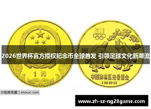 2026世界杯官方授权纪念币全球首发 引领足球文化新潮流 2026世界杯官方授权纪念币全球首发 引领足球文化新潮流