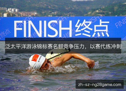 泛太平洋游泳锦标赛名额竞争压力，以赛代练冲刺